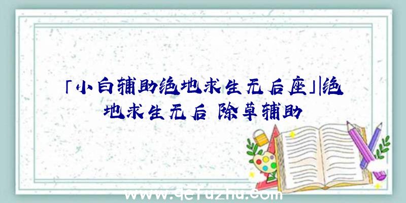 「小白辅助绝地求生无后座」|绝地求生无后